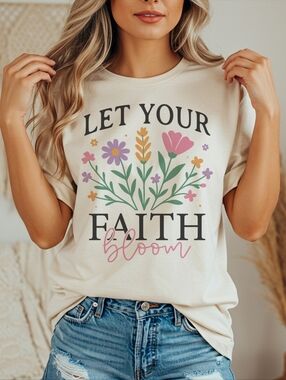 Let Your Faith Bloom T-shirt | Floral Faith Typography Tee
